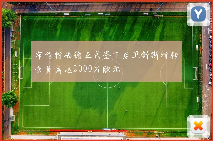 布伦特福德正式签下后卫舒斯特转会费高达2000万欧元