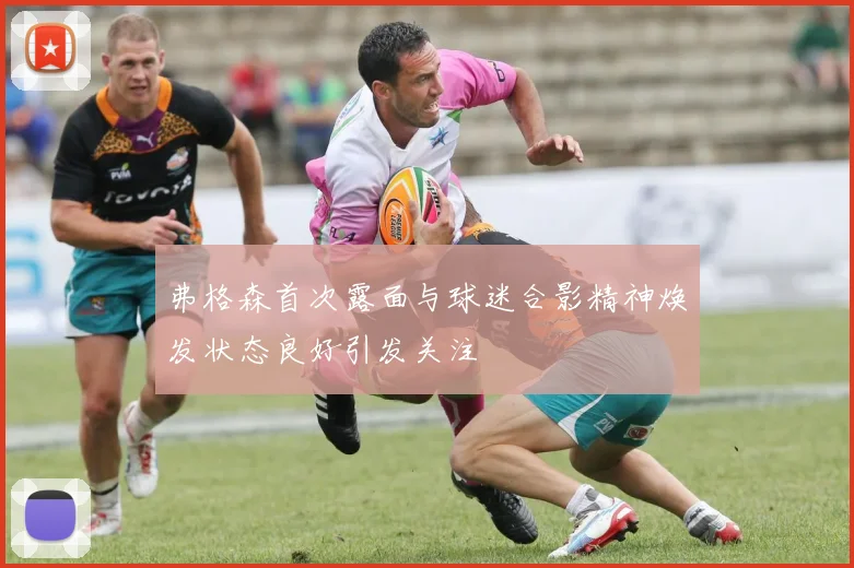 弗格森首次露面与球迷合影精神焕发状态良好引发关注