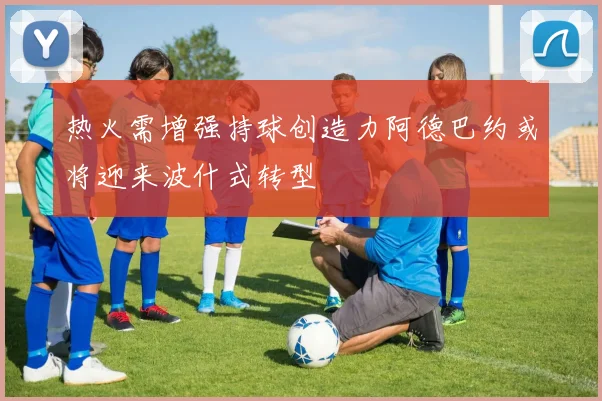 热火需增强持球创造力阿德巴约或将迎来波什式转型
