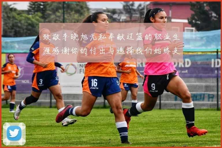 致敬李晓旭无私奉献辽篮的职业生涯感谢你的付出与选择我们始终支持你